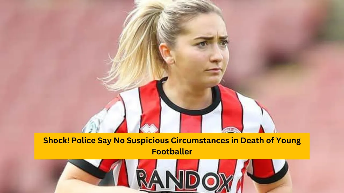Shock! Police Say No Suspicious Circumstances in Death of Footballer Maddy Cusack